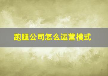 跑腿公司怎么运营模式