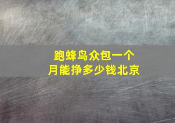 跑蜂鸟众包一个月能挣多少钱北京