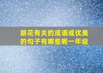 跟花有关的成语或优美的句子有哪些呢一年级