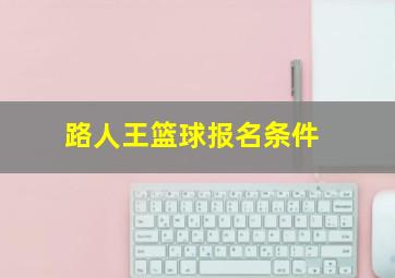 路人王篮球报名条件