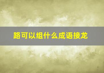 路可以组什么成语接龙