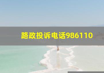 路政投诉电话986110