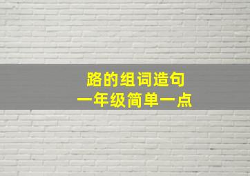 路的组词造句一年级简单一点