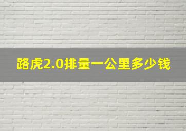 路虎2.0排量一公里多少钱