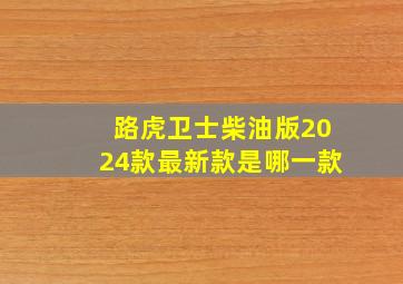 路虎卫士柴油版2024款最新款是哪一款