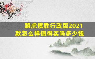 路虎揽胜行政版2021款怎么样值得买吗多少钱