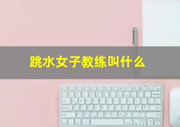 跳水女子教练叫什么