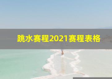 跳水赛程2021赛程表格