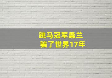 跳马冠军桑兰骗了世界17年