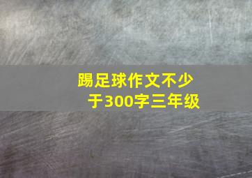 踢足球作文不少于300字三年级