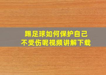 踢足球如何保护自己不受伤呢视频讲解下载