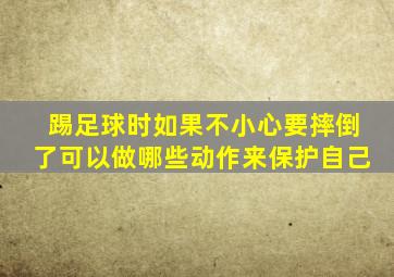 踢足球时如果不小心要摔倒了可以做哪些动作来保护自己