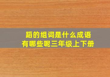 蹈的组词是什么成语有哪些呢三年级上下册