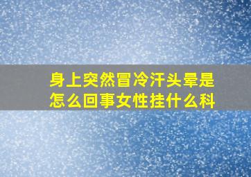 身上突然冒冷汗头晕是怎么回事女性挂什么科