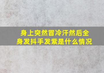 身上突然冒冷汗然后全身发抖手发紫是什么情况