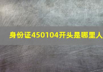 身份证450104开头是哪里人