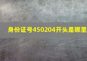 身份证号450204开头是哪里