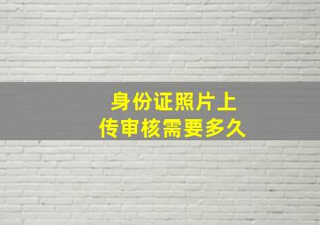 身份证照片上传审核需要多久