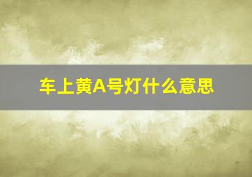 车上黄A号灯什么意思