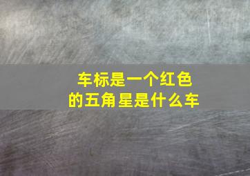 车标是一个红色的五角星是什么车