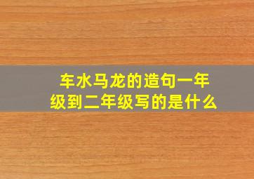 车水马龙的造句一年级到二年级写的是什么