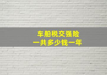 车船税交强险一共多少钱一年