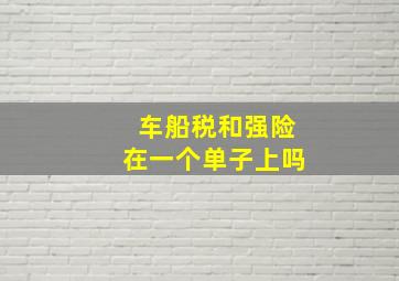 车船税和强险在一个单子上吗