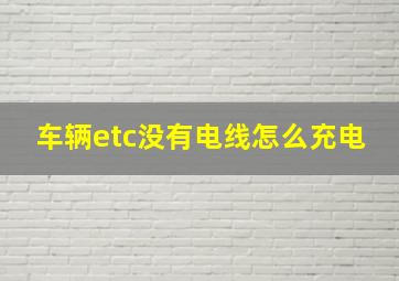 车辆etc没有电线怎么充电