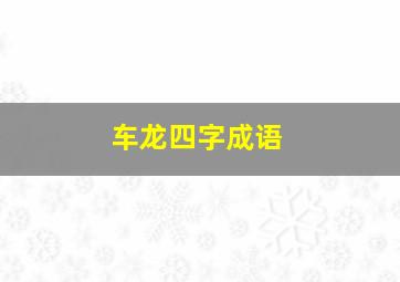 车龙四字成语