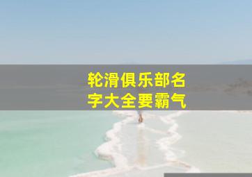 轮滑俱乐部名字大全要霸气