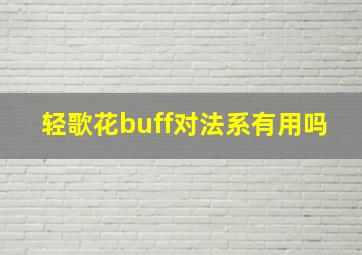 轻歌花buff对法系有用吗