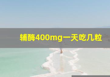 辅酶400mg一天吃几粒