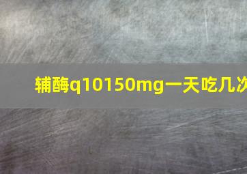 辅酶q10150mg一天吃几次