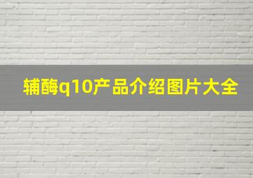 辅酶q10产品介绍图片大全