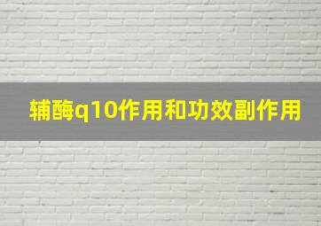 辅酶q10作用和功效副作用