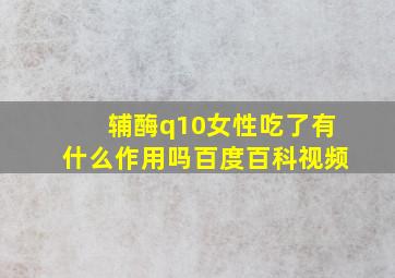 辅酶q10女性吃了有什么作用吗百度百科视频