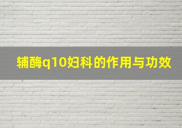 辅酶q10妇科的作用与功效