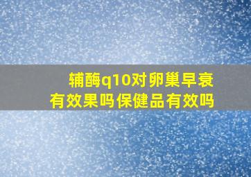 辅酶q10对卵巢早衰有效果吗保健品有效吗