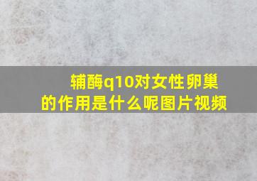 辅酶q10对女性卵巢的作用是什么呢图片视频