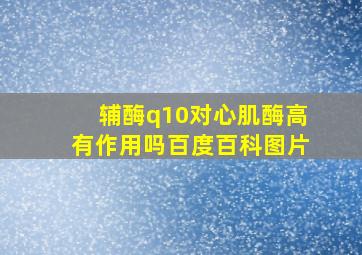 辅酶q10对心肌酶高有作用吗百度百科图片