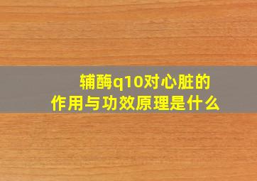 辅酶q10对心脏的作用与功效原理是什么