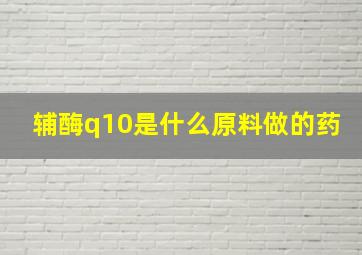 辅酶q10是什么原料做的药