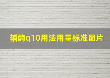 辅酶q10用法用量标准图片