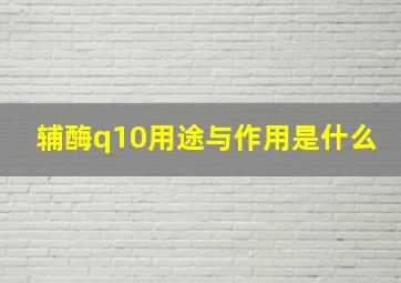 辅酶q10用途与作用是什么