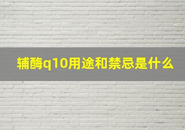 辅酶q10用途和禁忌是什么