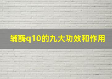 辅酶q10的九大功效和作用