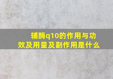 辅酶q10的作用与功效及用量及副作用是什么