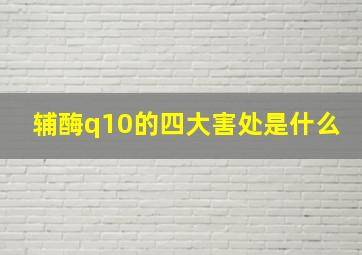 辅酶q10的四大害处是什么