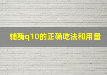 辅酶q10的正确吃法和用量