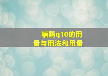 辅酶q10的用量与用法和用量